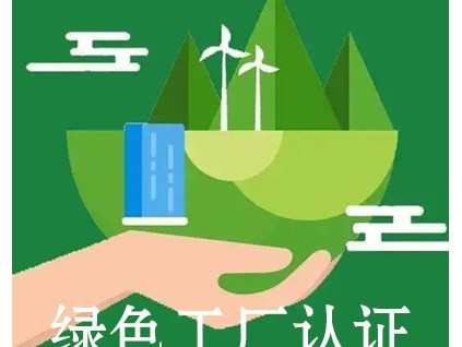 陕西绿色工厂认证 陕西企业申报绿色工厂认证的好处？